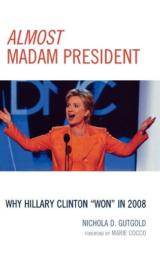 Бумажная книга «Almost Madam President: Why Hillary Clinton 'Won' in 2008», автор Никола Д. Гутголд - фото №1