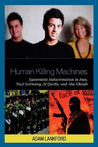Бумажная книга «Human Killing Machines: Systematic Indoctrination in Iran, Nazi Germany, Al Qaeda, and Abu Ghraib», автор Адам Лэнкфорд - фото №1