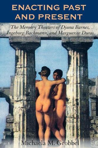 Бумажная книга «Enacting Past and Present: The Memory Theaters of Djuna Barnes, Ingeborg Bachmann, and Marguerite Duras», автор Микаэла М. Гроббель - фото №1