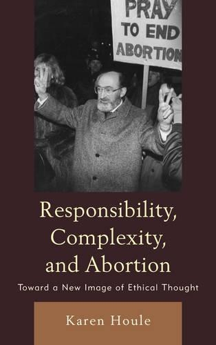 Бумажная книга «Responsibility, Complexity, and Abortion: Toward a New Image of Ethical Thought», автор Карен Л. Ф. Хоул - фото №1