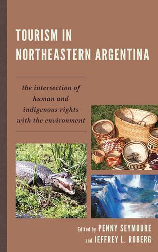 Паперова книга «Tourism in Northeastern Argentina: The Intersection of Human and Indigenous Rights with the Environment», авторів Джеффрі Л. Роберґ, Пенні Сеймур - фото №1