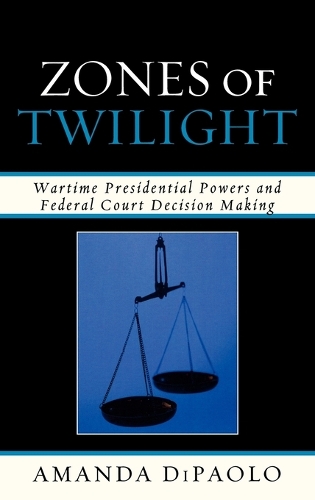 Паперова книга «Zones of Twilight: Wartime Presidential Powers and Federal Court Decision Making», автор Аманда Ді Паоло - фото №1