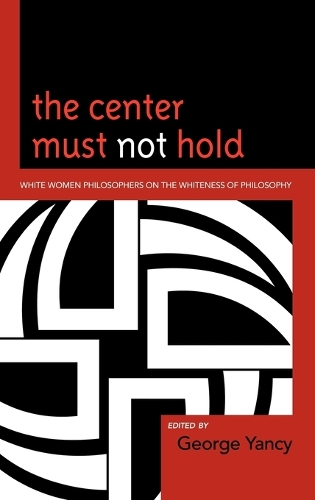 Бумажная книга «The Center Must Not Hold: White Women Philosophers on the Whiteness of Philosophy», автор Джордж Янси - фото №1