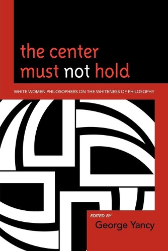 Бумажная книга «The Center Must Not Hold: White Women Philosophers on the Whiteness of Philosophy», автор Джордж Янси - фото №1