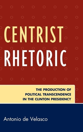 Бумажная книга «Centrist Rhetoric: The Production of Political Transcendence in the Clinton Presidency», автор Антонио де Веласко - фото №1