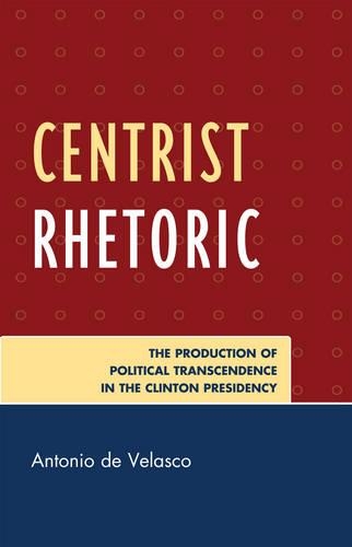 Бумажная книга «Centrist Rhetoric: The Production of Political Transcendence in the Clinton Presidency», автор Антонио де Веласко - фото №1