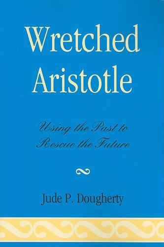 Паперова книга «Wretched Aristotle: Using the Past to Rescue the Future», автор Джуд П. Догерті - фото №1