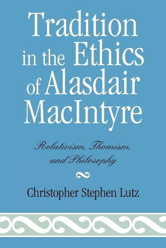 Бумажная книга «Tradition in the Ethics of Alasdair MacIntyre: Relativism, Thomism, and Philosophy», автор Кристофер Стивен Лутц - фото №1