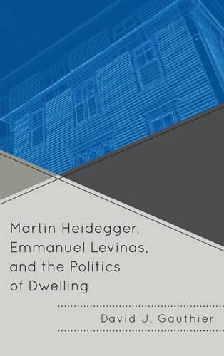 Бумажная книга «Martin Heidegger, Emmanuel Levinas, and the Politics of Dwelling», автор Дэвид Дж. Готье - фото №1