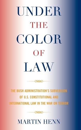 Бумажная книга «Under the Color of Law: The Bush Administration Subversion of U.S. Constitutional and International Law in the War on Terror», автор Мартин Хенн - фото №1