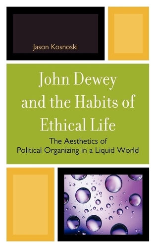 Бумажная книга «John Dewey and the Habits of Ethical Life: The Aesthetics of Political Organizing in a Liquid World», автор Джейсон Косноски - фото №1