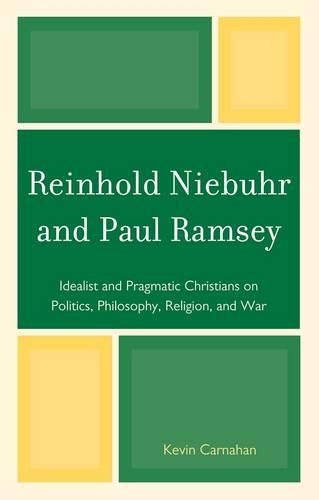 Бумажная книга «Reinhold Niebuhr and Paul Ramsey: Idealist and Pragmatic Christians on Politics, Philosophy, Religion, and War», автор Кевин Карнахан - фото №1