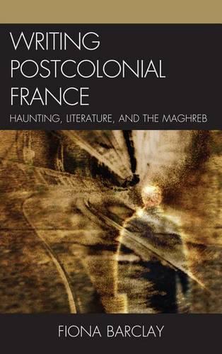 Бумажная книга «Writing Postcolonial France: Haunting, Literature, and the Maghreb», автор Фиона Барклай - фото №1
