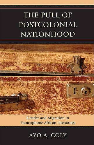 Бумажная книга «The Pull of Postcolonial Nationhood: Gender and Migration in Francophone African Literatures», автор Айо А. Коли - фото №1