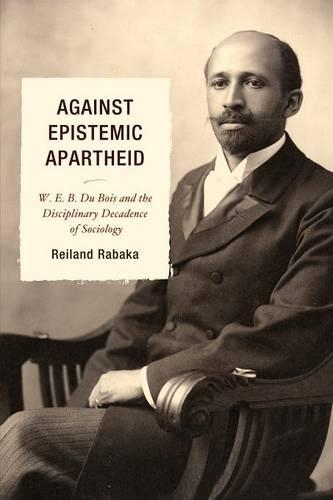 Бумажная книга «Against Epistemic Apartheid: W.E.B. Du Bois and the Disciplinary Decadence of Sociology», автор Рейланд Рабака - фото №1