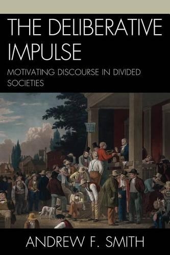 Бумажная книга «The Deliberative Impulse: Motivating Discourse in Divided Societies», автор Эндрю Ф. Смит - фото №1