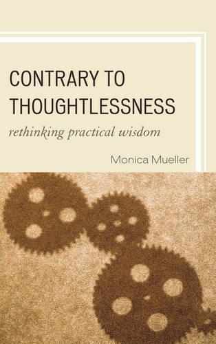 Паперова книга «Contrary to Thoughtlessness: Rethinking Practical Wisdom», автор Моніка Мюллер - фото №1