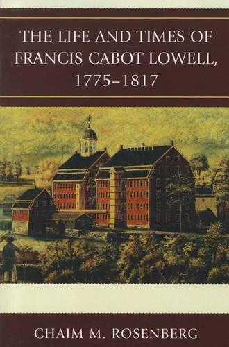 Паперова книга «The Life and Times of Francis Cabot Lowell, 1775-1817», автор Хаїм М. Розенберг - фото №1