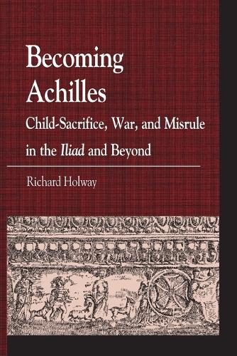 Бумажная книга «Becoming Achilles: Child-sacrifice, War, and Misrule in the lliad and Beyond», автор Ричард Керр Холвей - фото №1