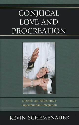 Бумажная книга «Conjugal Love and Procreation: Dietrich von Hildebrand's Superabundant Integration», автор Кевин Шеменауэр - фото №1