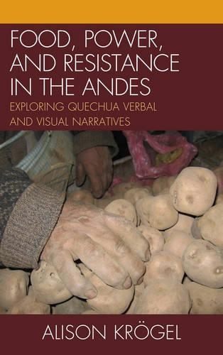 Бумажная книга «Food, Power, and Resistance in the Andes: Exploring Quechua Verbal and Visual Narratives», автор Элисон Крёгель - фото №1