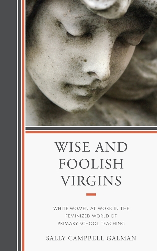 Бумажная книга «Wise and Foolish Virgins: White Women at Work in the Feminized World of Primary School Teaching», автор Салли Галман - фото №1