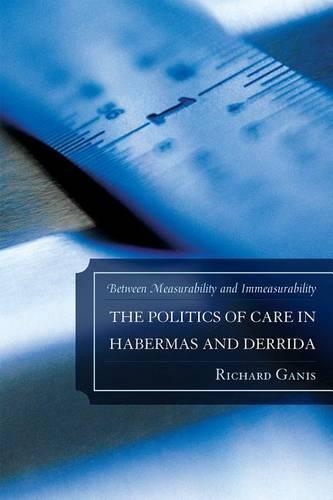 Бумажная книга «The Politics of Care in Habermas and Derrida: Between Measurability and Immeasurability», автор Ричард Ганис - фото №1