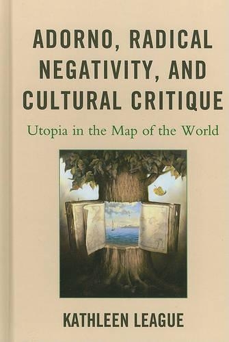 Бумажная книга «Adorno, Radical Negativity, and Cultural Critique: Utopia in the Map of the World», автор Кэтлин Лиг - фото №1