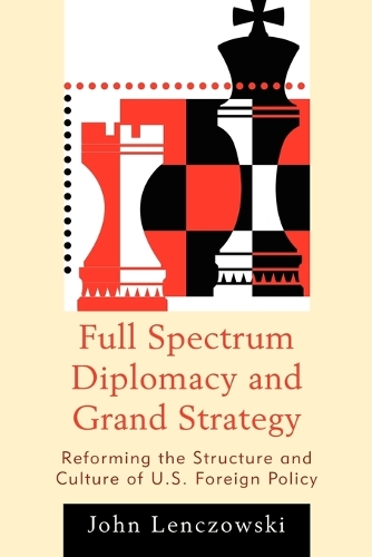 Паперова книга «Full Spectrum Diplomacy and Grand Strategy: Reforming the Structure and Culture of U.S. Foreign Policy», автор Джон Ленчовські - фото №1