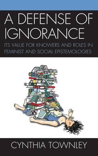 Бумажная книга «A Defense of Ignorance: Its Value for Knowers and Roles in Feminist and Social Epistemologies», автор Синтия Таунли - фото №1