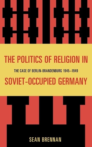 Бумажная книга «The Politics of Religion in Soviet-Occupied Germany: The Case of Berlin-Brandenburg 1945–1949», автор Шон Бреннан - фото №1