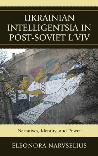 Бумажная книга «Ukrainian Intelligentsia in Post-Soviet L'viv: Narratives, Identity, and Power», автор Элеонора Нарвселиус - фото №1