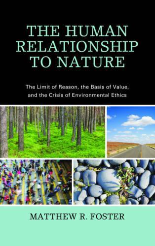 Бумажная книга «The Human Relationship to Nature: The Limit of Reason, the Basis of Value, and the Crisis of Environmental Ethics», автор Мэтью Р. Фостер - фото №1