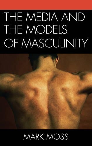 Бумажная книга «The Media and the Models of Masculinity», автор Марк Мосс - фото №1