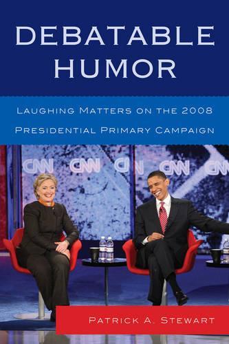 Паперова книга «Debatable Humor: Laughing Matters on the 2008 Presidential Primary Campaign», автор Патрік А. Стюарт - фото №1