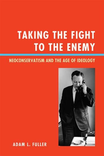 Бумажная книга «Taking the Fight to the Enemy: Neoconservatism and the Age of Ideology», автор Адам Л. Фуллер - фото №1
