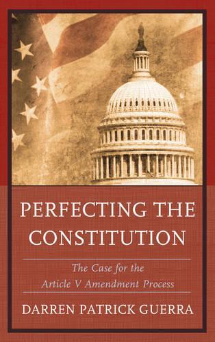 Паперова книга «Perfecting the Constitution: The Case for the Article V Amendment Process», автор Даррен Патрік Герра - фото №1
