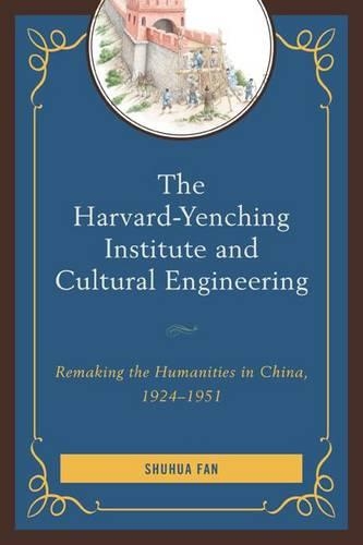 Паперова книга «The Harvard-Yenching Institute and Cultural Engineering: Remaking the Humanities in China, 1924–1951», автор Шухуа Фан - фото №1
