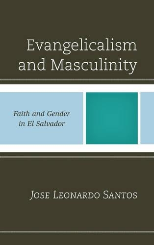 Паперова книга «Evangelicalism and Masculinity: Faith and Gender in El Salvador», автор Хосе Леонардо Сантос - фото №1