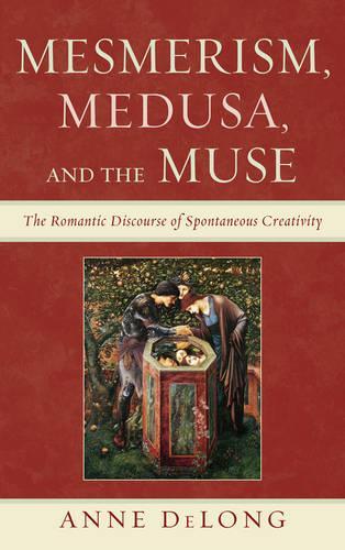 Бумажная книга «Mesmerism, Medusa, and the Muse: The Romantic Discourse of Spontaneous Creativity», автор Энн ДеЛонг - фото №1