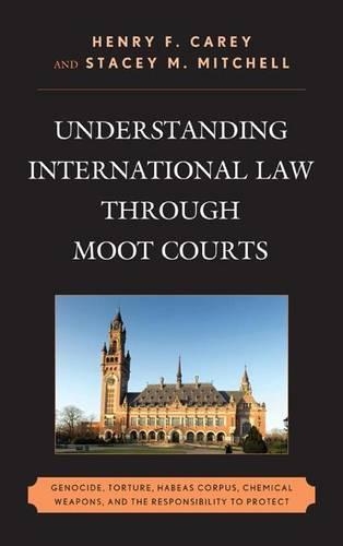 Бумажная книга «Understanding International Law through Moot Courts: Genocide, Torture, Habeas Corpus, Chemical Weapons, and the Responsibility to Protect», авторов Генри Ф. Кери, Стейси М. Митчелл - фото №1
