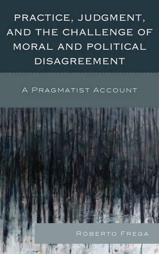 Бумажная книга «Practice, Judgment, and the Challenge of Moral and Political Disagreement: A Pragmatist Account», автор Роберто Фрега - фото №1