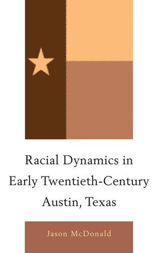 Бумажная книга «Racial Dynamics in Early Twentieth-Century Austin, Texas», автор Джейсон Макдональд - фото №1