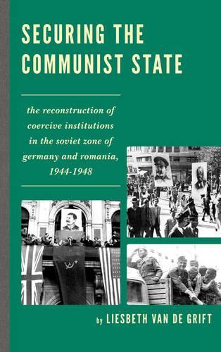 Бумажная книга «Securing the Communist State: The Reconstruction of Coercive Institutions in the Soviet Zone of Germany and Romania, 1944–1948», автор Лисбет ван де Грифт - фото №1