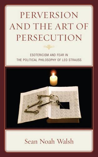 Паперова книга «Perversion and the Art of Persecution: Esotericism and Fear in the Political Philosophy of Leo Strauss», автор Шон Ной Волш - фото №1