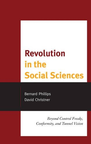 Бумажная книга «Revolution in the Social Sciences: Beyond Control Freaks, Conformity, and Tunnel Vision», авторов Бернард Филлипс, Дэвид Кристнер - фото №1