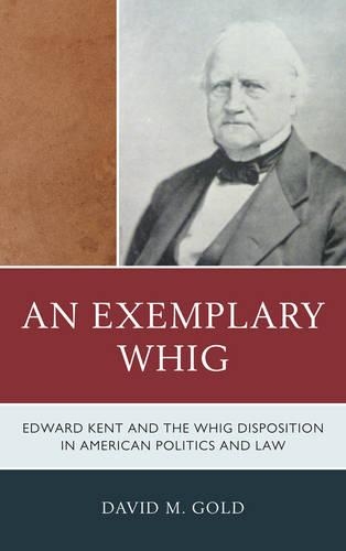 Бумажная книга «An Exemplary Whig: Edward Kent and the Whig Disposition in American Politics and Law», автор Дэвид М. Голд - фото №1