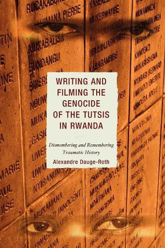 Бумажная книга «Writing and Filming the Genocide of the Tutsis in Rwanda: Dismembering and Remembering Traumatic History», автор Александр Дауге-Рот - фото №1