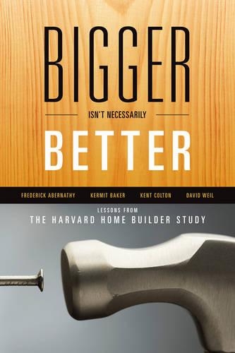 Бумажная книга «Bigger Isn't Necessarily Better: Lessons from the Harvard Home Builder Study», авторов Дэвид Вайл, Фредерик Абернати, Кент Колтон, Кермит Бейкер - фото №1