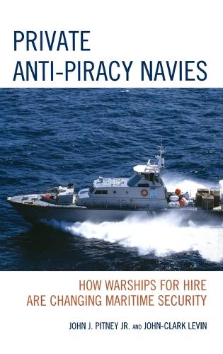 Бумажная книга «Private Anti-Piracy Navies: How Warships for Hire are Changing Maritime Security», авторов Джон Дж. Питни, Джон-Кларк Левин - фото №1